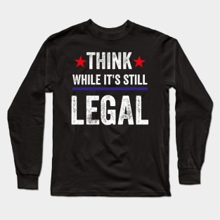 Think While Its Still Legal Long Sleeve T-Shirt